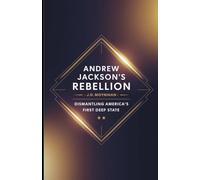 Andrew Jackson's Rebellion: Dismantling America's First Deep State