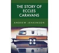 Andrew Jenkinson The Story of Eccles Caravans (Tascabile)