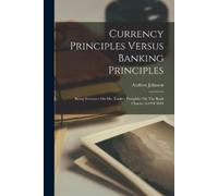 Andrew Johnson (of the Bullio Currency Principles Versus Banking Pr (Tascabile)