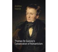 Andrew Keanie Thomas De Quincey's Consecration of Romanticism (Tascabile)