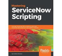 Andrew Kindred Mastering ServiceNow Scripting (Digital)