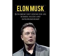 Elon Musk: Elon Musk's Best Lessons for Life, Business, Success and