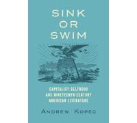 Andrew Kopec Sink or Swim: Capitalist Selfhood and Nineteenth-centur (Tascabile)