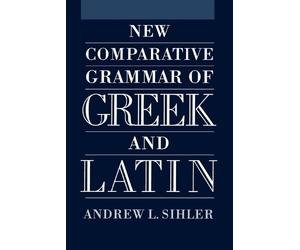 Andrew L Sihler New Comparative Grammar of Gr nd Latin (Tascabile)