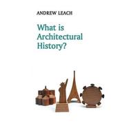 Andrew Leach What is Architectural History? (Tascabile) What is History?