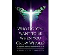 Andrew Lee Thorn PhD Who Do You Want to Be When You Grow Whole? (Tascabile)