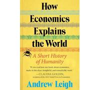 Andrew Leigh – How Economics Explains the World – A Short History of Humanity – Copertina rigida