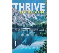 Andrew Lord Thrive By Design: Your Guide to Abundant Living (Tascabile)