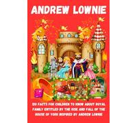 Andrew Lownie: 120 facts for children to know about royal family Entitled by The Rise and Fall of the House of York inspired by Andrew Lownie