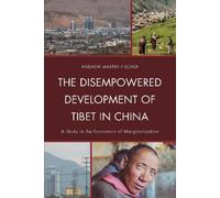 Andrew Martin Fischer The Disempowered Development of Tibet in China (Tascabile)