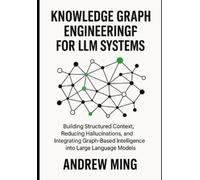 Andrew Ming Knowledge Graph Engineering for LLM Systems: Building St (Tascabile)