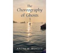 Andrew Mosley Matthew Bird The Choreography of Ghosts (Tascabile)
