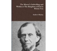 Andrew Murray The Master's Indwelling and Within or the Kingdom of G (Tascabile)