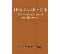 Andrew Murray The True Vine; Meditations for a Month on John 15 (Tascabile)