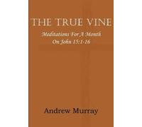 Andrew Murray The True Vine; Meditations for a Month on John 15 (Tascabile)
