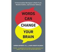 Words Can Change Your Brain: 12 Conversation Strategies to Build Trust, Resolve Conflict, and Increase Intima cy