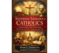Andrew P Cartwright Mark E Thornto Systematic Theology for Catholic (Tascabile)