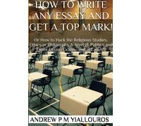 Andrew P M Yiallouros How to write any essay and get a top mark (Tascabile)