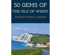 50 Gems of the Isle of Wight: The History & Heritage of the Most Iconic Places