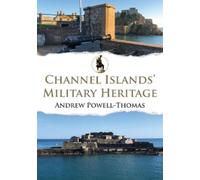 Andrew Powell-Thomas Channel Islands' Military Heritage (Tascabile)