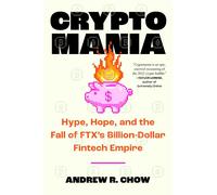 Cryptomania: Hype, Hope and the Fall of the Billion-Dollar Fintech Empire Ftx