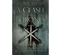 A Clash of Thrones: The Power-Crazed Medieval Kings, Popes and Emperors of