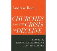 Andrew Root Churches and the Crisis of Decline - A Hopeful, Practica (Tascabile)