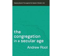Andrew Root The Congregation in a Secular Age - Keeping Sacred Time (Tascabile)