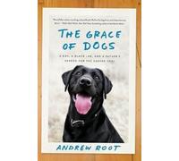 The Grace of Dogs: A Boy, a Black Lab, and a Father's Search for the Canine Soul