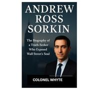Andrew Ross Sorkin: The Biography of a Truth-Seeker Who Exposed Wall Street’s Soul