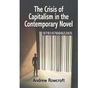 Andrew Rowcroft The Crisis of Capitalism in the Contemporary Novel (Tascabile)