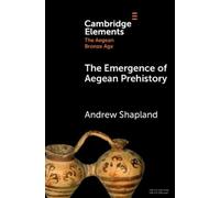 Andrew Shapland The Emergence of Aegean Prehistory (Tascabile)