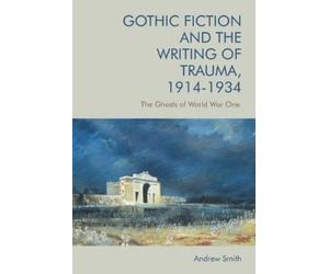 Andrew Smith Gothic Fiction and the Writing of Trauma, 1914-1 (Copertina rigida)