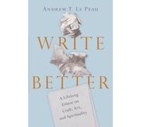 Andrew T. Lepea Write Better - A Lifelong Editor on Craft, Art, and (Tascabile)