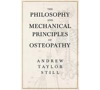 The Philosophy and Mechanical Principles of Osteopathy by Andrew Taylor Still