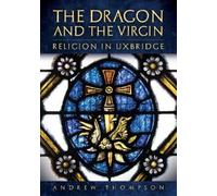Andrew Thompson The Dragon and the Virgin: Religion in Uxbridge (Tascabile)