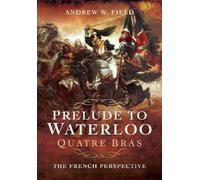 Andrew W. Field Prelude to Waterloo: Quatre Bras (Tascabile)