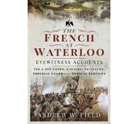 Andrew W Field The French at Waterloo: Eyewitness Accounts (Copertina rigida)
