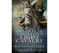 Andrew W Field The Life of a General in Napoleon's Light Cava (Copertina rigida)
