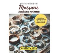 Andrew W Silva Unlock Your Creativity with Macrame Jewelry Making (Tascabile)
