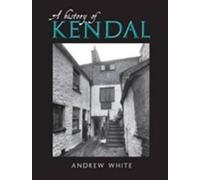 Andrew White A History of Kendal (Tascabile)