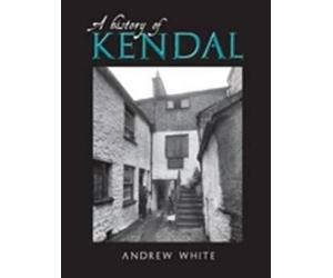 Andrew White A History of Kendal (Tascabile)