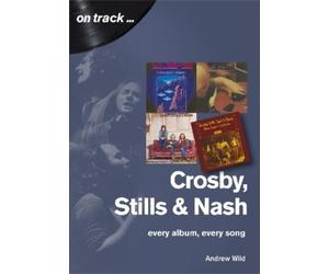Andrew Wild Crosby, Stills and Nash: Every Album, Every Song (Tascabile)