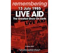 Andrew Wild Live Aid - The Greatest Show On Earth (Tascabile) Remembering