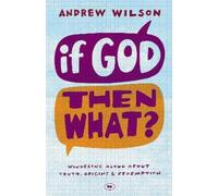 Andrew Wilson If God, Then What? (Tascabile)