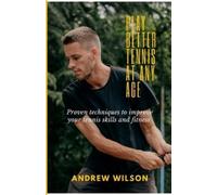 Andrew Wilson Play Better Tennis at Any Age (Tascabile)