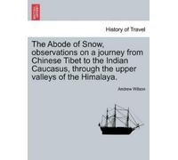 Andrew Wilson The Abode of Snow, observations on a journey from Chin (Tascabile)