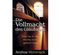 Andrew Wommack Die Vollmacht des Gläubigen: Was du in der Kirche nic (Tascabile)