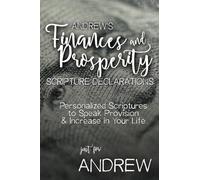 Andrew's Finances and Prosperity Scripture Declarations: Personalized Scriptures to Speak Provision & Increase in Your Life