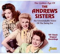The Golden Age Of The Andrews Sisters: The Unmistakable Voices Of The Swing Era - 101 Classic Original Recordings